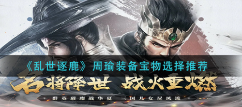 乱世逐鹿周瑜最强装备宝物搭配
