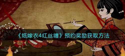 纸嫁衣4红丝缠预约奖励领取