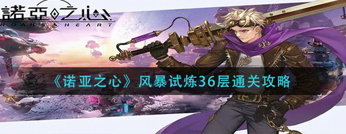 诺亚之心风暴试炼36层通关技巧详解