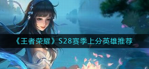王者荣耀S28赛季强势上分英雄
