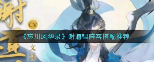 忘川风华录谢道韫阵容组合