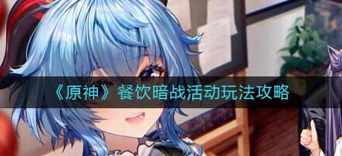 原神餐饮暗战活动玩法全解析