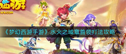 梦幻西游手游水火之域首领通关技巧