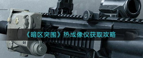 暗区突围热成像仪获取途径及实战应用
