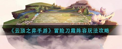 云顶之弈冒险刀霞阵容运营思路