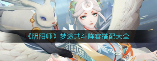 阴阳师梦途共斗阵容搭配全攻略