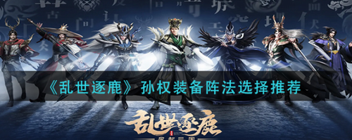 乱世逐鹿孙权装备阵法搭配解析