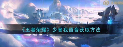 王者荣耀少管我语音获取攻略