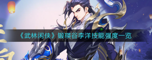 武林闲侠锻瑛谷李洋技能解析与实战强度测评