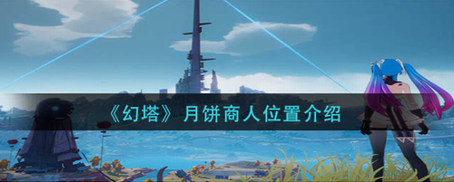幻塔中秋月饼商人坐标与兑换攻略