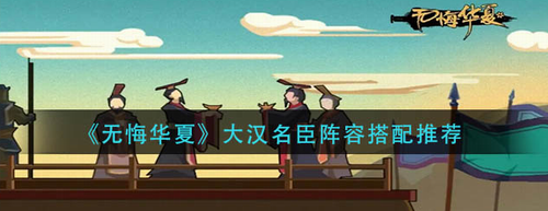 无悔华夏大汉名臣阵容搭配技巧