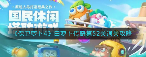 保卫萝卜4白萝卜传奇52关通关攻略