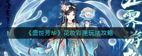 盛世芳华花妆彩匣玩法全解析