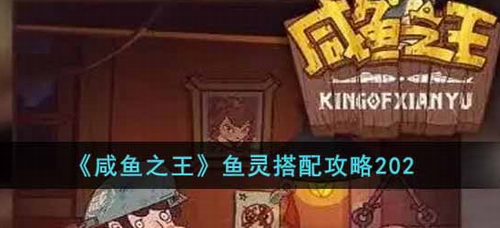 咸鱼之王鱼灵搭配攻略与实战解析