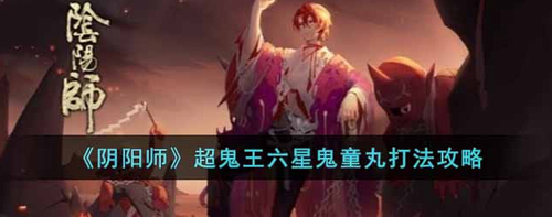 阴阳师六星鬼童丸超鬼王实战教学