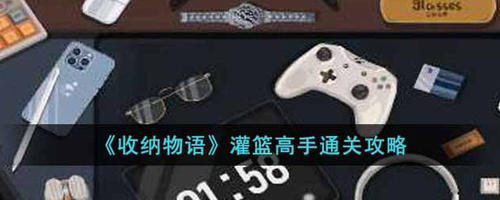 收纳物语灌篮高手通关技巧解析