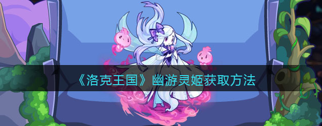 洛克王国幽游灵姬获取方法全解析