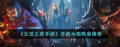 云顶手游芬妮水炮阵容玩法攻略