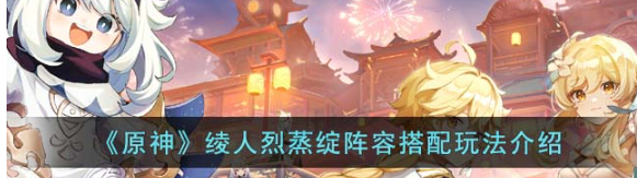 原神绫人烈蒸绽阵容组合解析