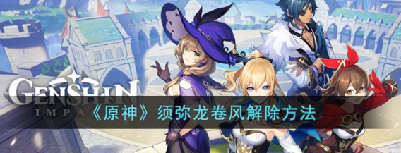 原神须弥龙卷风解除方法攻略