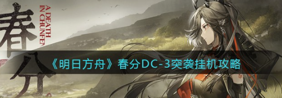 明日方舟春分DC3突袭挂机方案