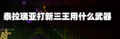 泰拉瑞亚新三王挑战武器选择指南
