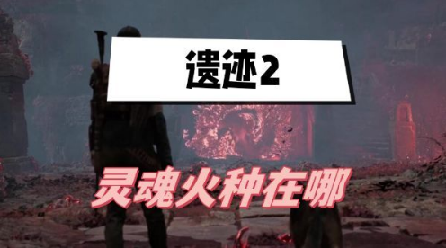 遗迹2灵魂火种位置与任务全解析